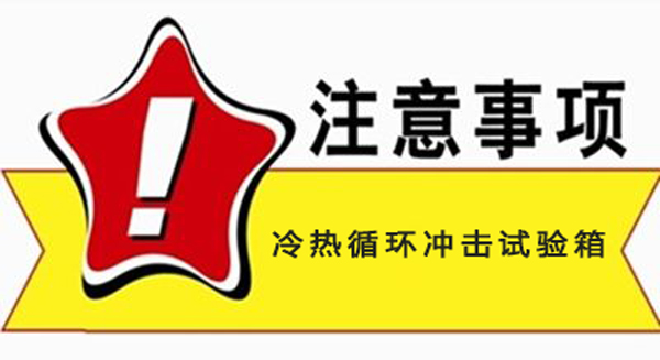 千万要注意:冷热循环冲击试验箱使用过程中的注意事项 千万要注意:冷热循环冲击试验箱使用过程中的注意事项